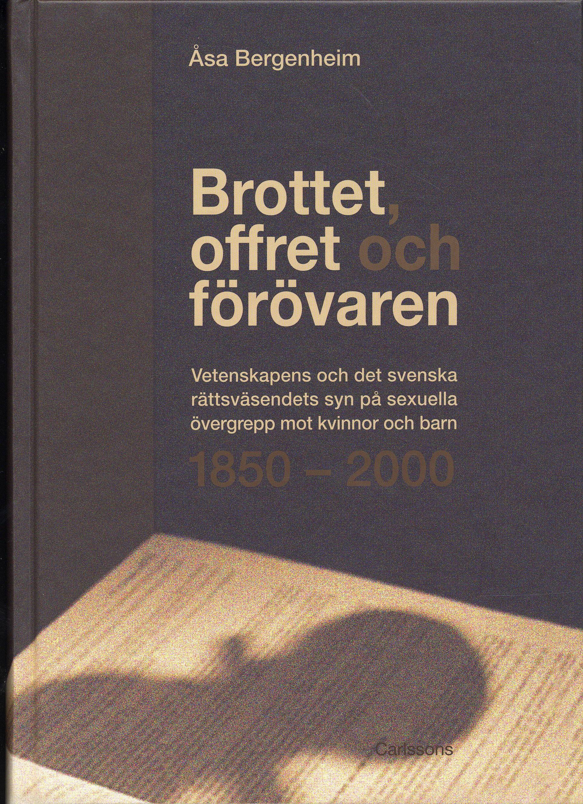 Brottet, offret och förövaren : vetenskapens och det svenska rättsväsendets syn på sexuella övergrepp mot kvinnor och barn 1850-2000