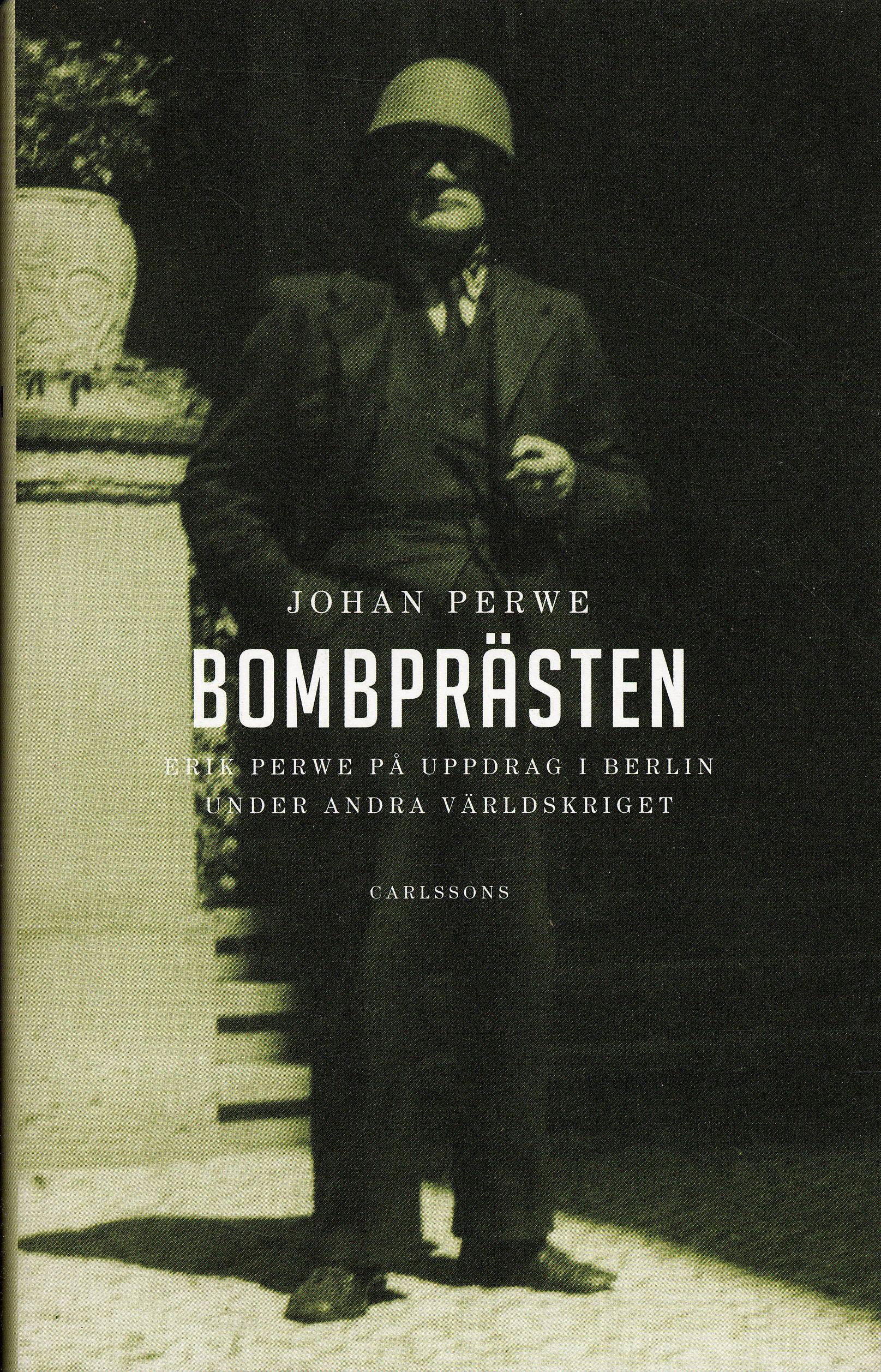 Bombprästen : Erik Perwe på uppdrag i Berlin under andra världskriget