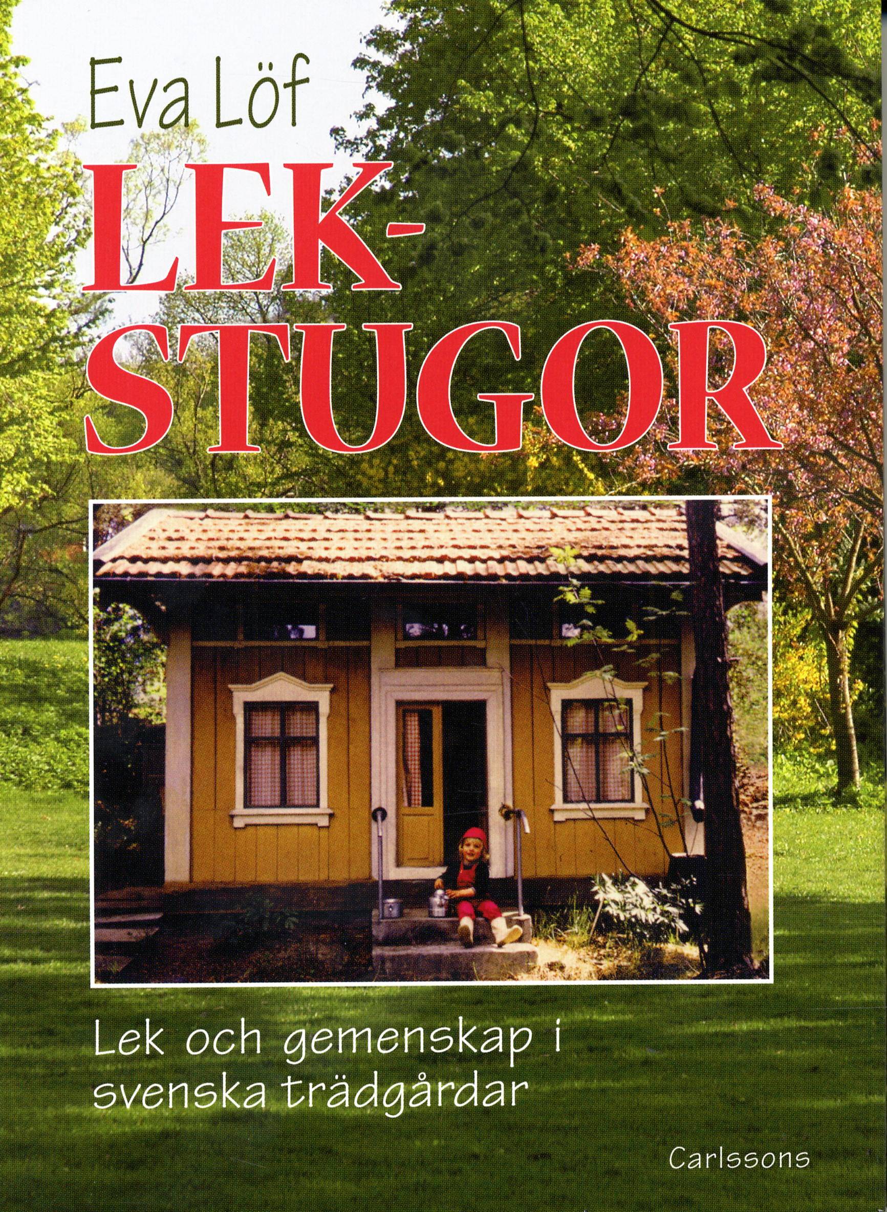 Lekstugor : lek och gemenskap i svenska trädgårdar : en dokumentation