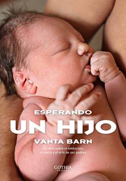 Esperando un hijo : un libro sobre el embarazo, el parto y el arte de ser padres (Vänta barn)
