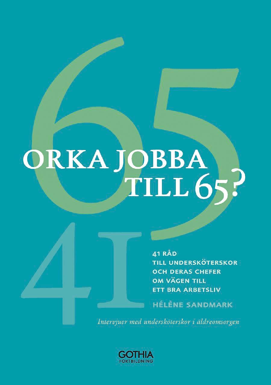 Orka jobba till 65? : intervjuer med undersköterskor om hälsan, arbetsförmågan, jobbet och livet