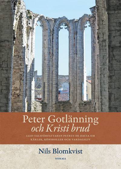 Peter Gotlänning och Kristi brud : 1200-talsförfattaren Petrus De Dacia om kärlek, könsroller och vardagsliv