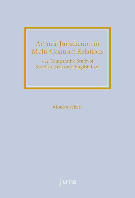 Arbitral jurisdiction in multi-contract relations : a comparative study of Swedish, Swiss and English Law