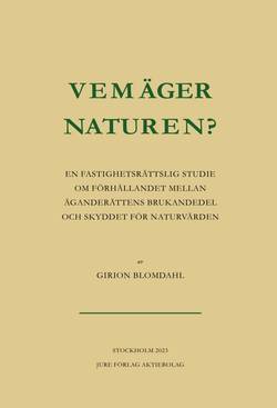 Vem äger naturen? : en fastighetsrättslig studie om förhållandet mellan äganderättens brukandedel och skyddet för naturvärden
