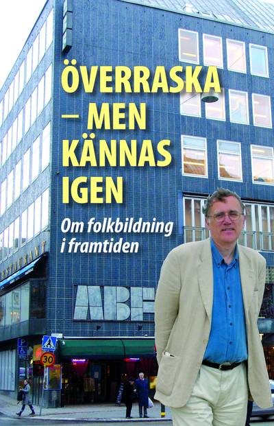 Överraska - men kännas igen : om folkbildning i framtiden : vänbok till Göran Eriksson 60 år