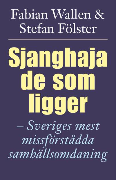 Sjanghaja de som ligger : Sveriges mest missförstådda samhällsomdaning