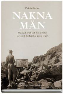 Nakna män  : Maskulinitet och kreativitet i svensk bildkultur 1900-1915