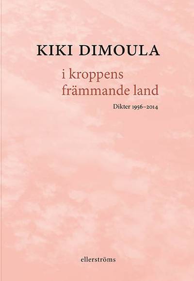 I kroppens främmande land. Dikter 1956–2014