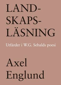 Landskapsläsning. Utfärder i W.G. Sebalds poesi