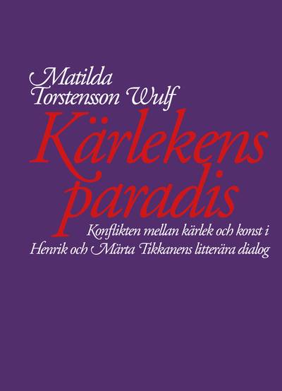 Kärlekens paradis. Konflikten mellan kärlek och konst i Henrik och Märta Tikkanens litterära dialog