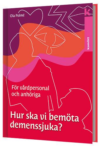 Hur ska vi bemöta demenssjuka? : en handbok för vårdpersonal och anhöriga