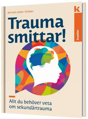 Trauma smittar! : Allt du behöver veta om sekundärtraumatisering