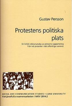 Protestens politiska plats : en kritisk diskursanalys av pressens rapportering från två protester i det offentliga rummet