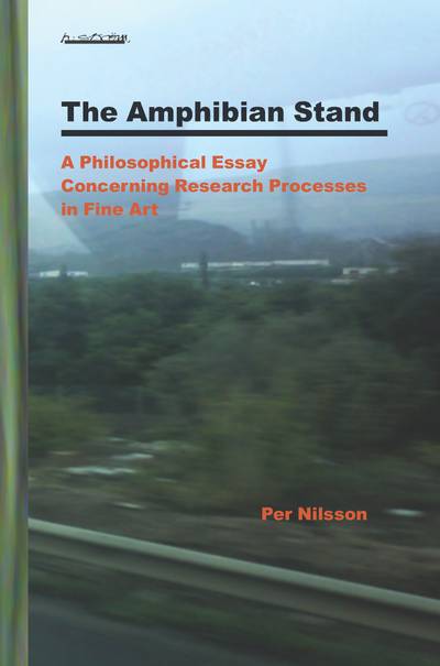 The Amphibian Stand : A Philosophical Essay Concerning Researchprocesses in Fine Art