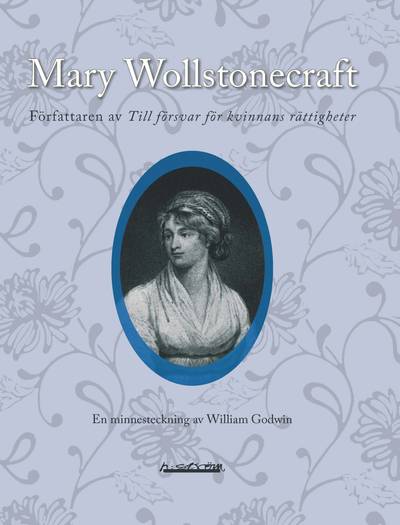 Mary Wollstonecraft, författaren av Till försvar för kvinnans rättigheter : en minnesteckning