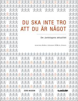 Du ska inte tro att du är något : om Jantelagens aktualitet