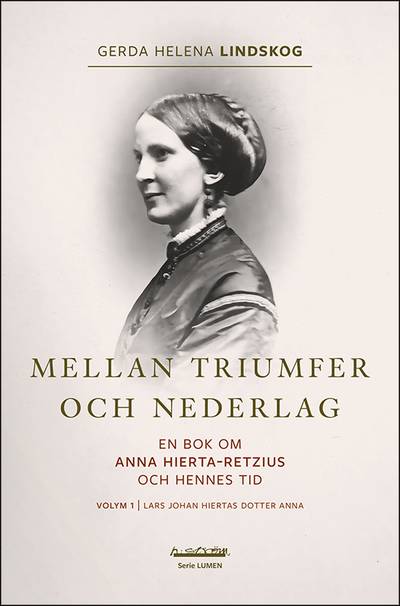 Mellan triumfer och nederlag : en bok om Anna Hierta-Retzius och hennes tid. Volym 1, Lars Johan Hiertas dotter Anna