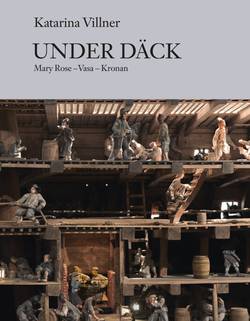 Under däck : Mary Rose, Vasa, Kronan