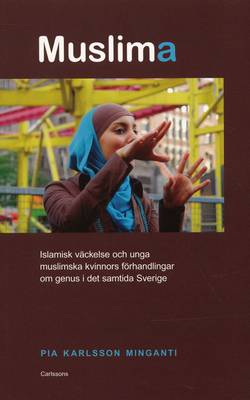 Muslima : islamisk väckelse och unga muslimska kvinnors förhandlingar om genus i det samtida Sverige