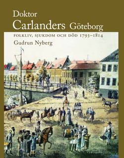 Doktor Carlanders Göteborg : folkliv, sjukdom och död 1793-1814
