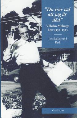 Du tror väl att jag är död : Vilhelm Mobergs brev 1950-1973