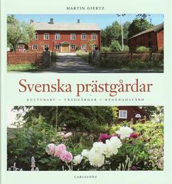 Svenska prästgårdar : kulurarv - trädgårdar - byggnadsvård
