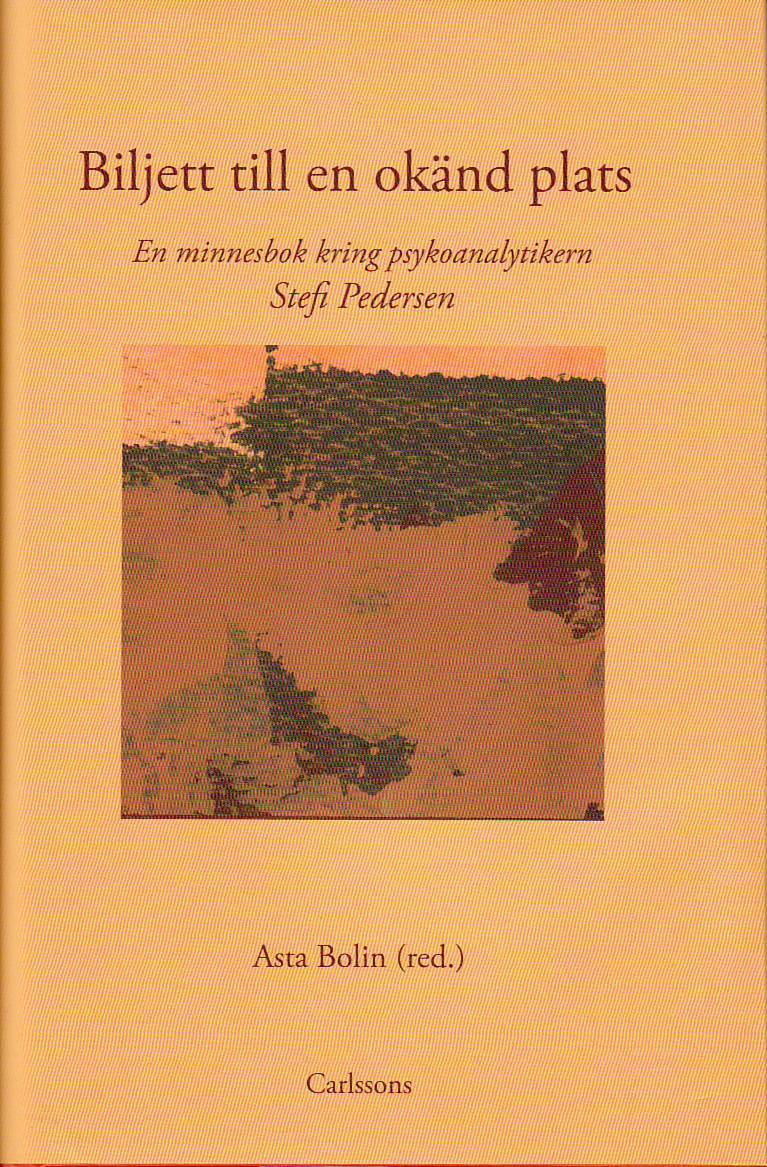 Biljett till en okänd plats : en minnesbok kring psykoanalytikern Stefi Pedersen