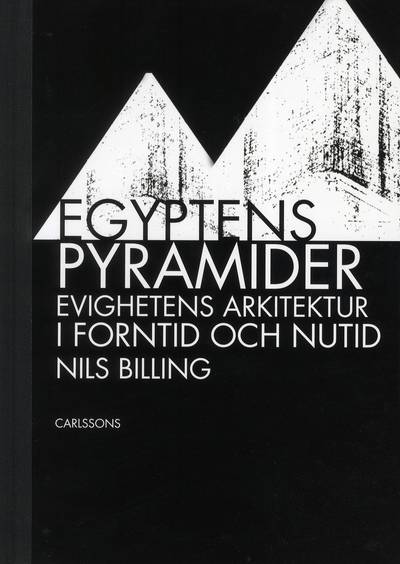 Egyptens pyramider : evighetens arkitektur i forntid och nutid