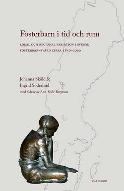Fosterbarn i tid och rum : lokal och regional variation i svensk fosterbarnsvård cirka 1850-2000