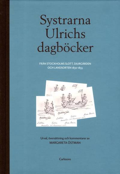 Systrarna Ulrichs dagböcker från Stockholms slott, Djurgården och landsorten 1830-1855 : urval, översättning och kommentarer