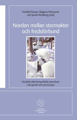 Norden mellan stormakter och fredsförbund : nordiskt säkerhetspolitiskt samarbete i det gamla och de nya Europa