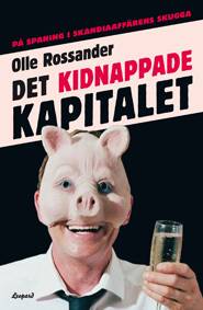 Det kidnappade kapitalet : på spaning i Skandiaaffärens skugga