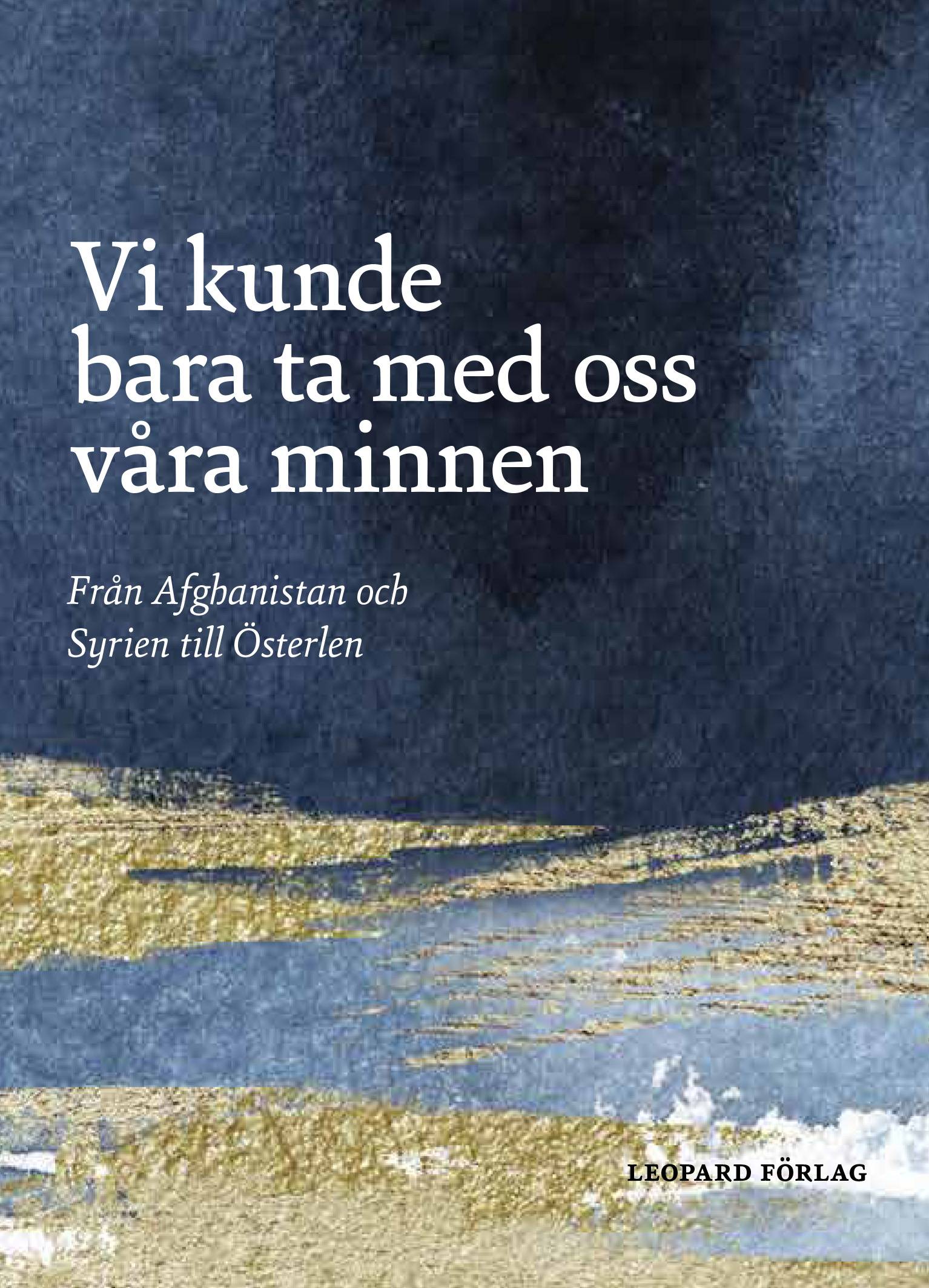 Vi kunde bara ta med oss våra minnen : från Afghanistan och Syrien till Österlen