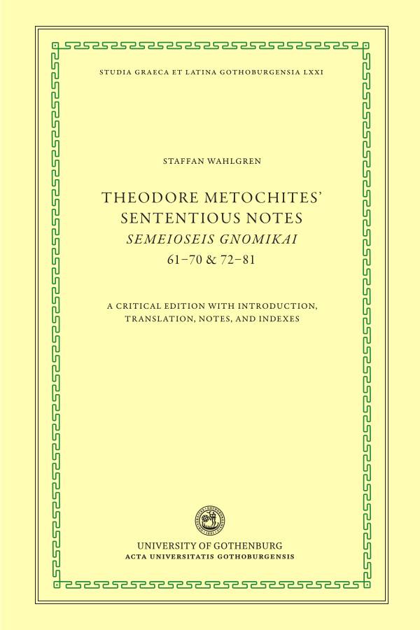 Theodore Metochites' Sententious notes : Semeioseis gnomikai 61-70 & 72-81 - a critical edition with introduction, translation, notes, and indexes