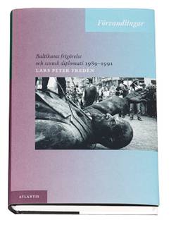 Förvandlingar : Baltikums frigörelse och svensk diplomati 1989-1991