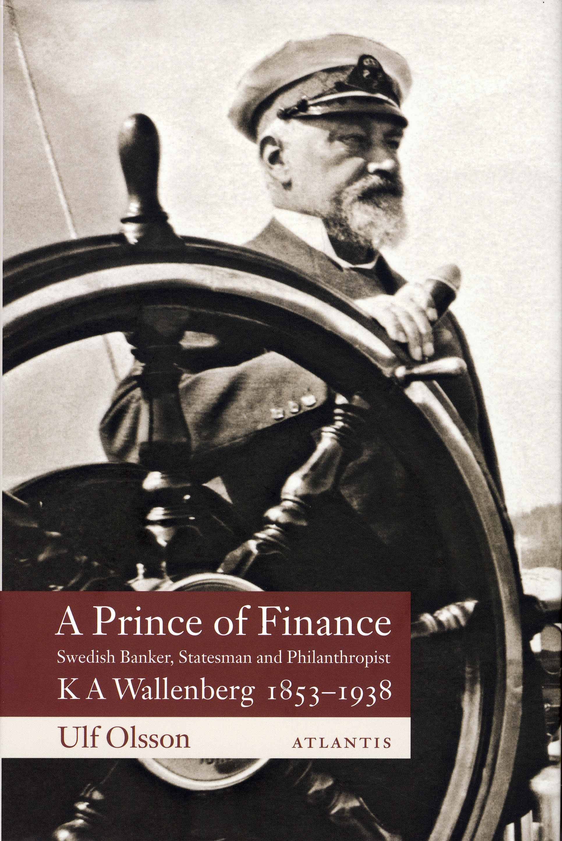 A prince of finance : K A Wallenberg 1853-1938 : Swedish banker, statesman and philanthropist