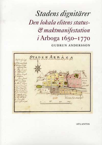 Stadens dignitärer : den lokala elitens status- & maktmanifestation i Arboga 1650-1770