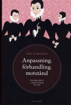 Anpassning, förhandling, motstånd : kvinnliga aktörer i släkten Fleming 1470-1620