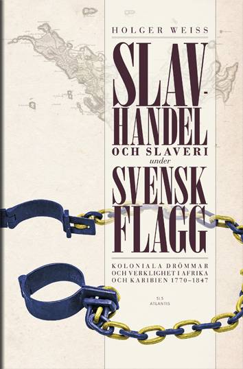 Slavhandel och slaveri under svensk flagg : koloniala drömmar och verklighet i Afrika och Karibien 1770-1847