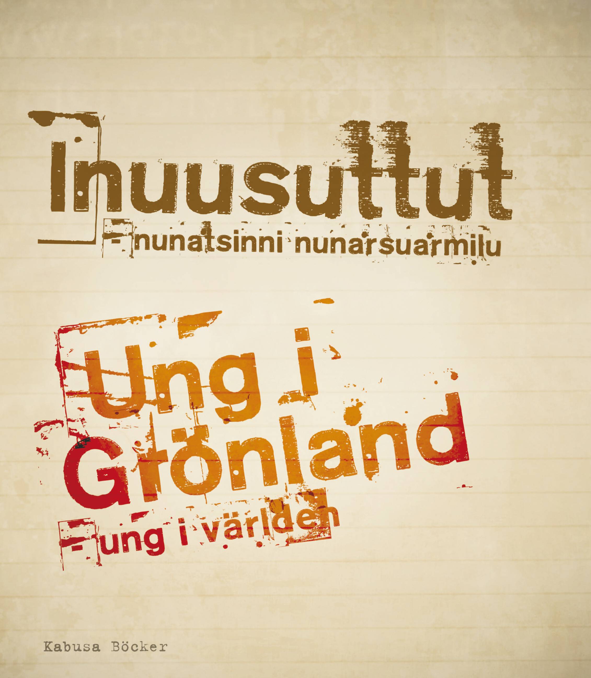 Ung i Grönland : ung i världen = Inuusuttut : nunatsinni nunarsuarmilu