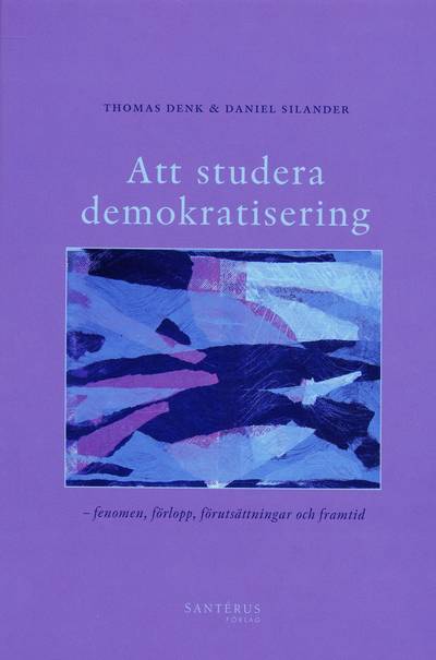 Att studera demokratisering : fenomen, förlopp, förutsättningar och framtid