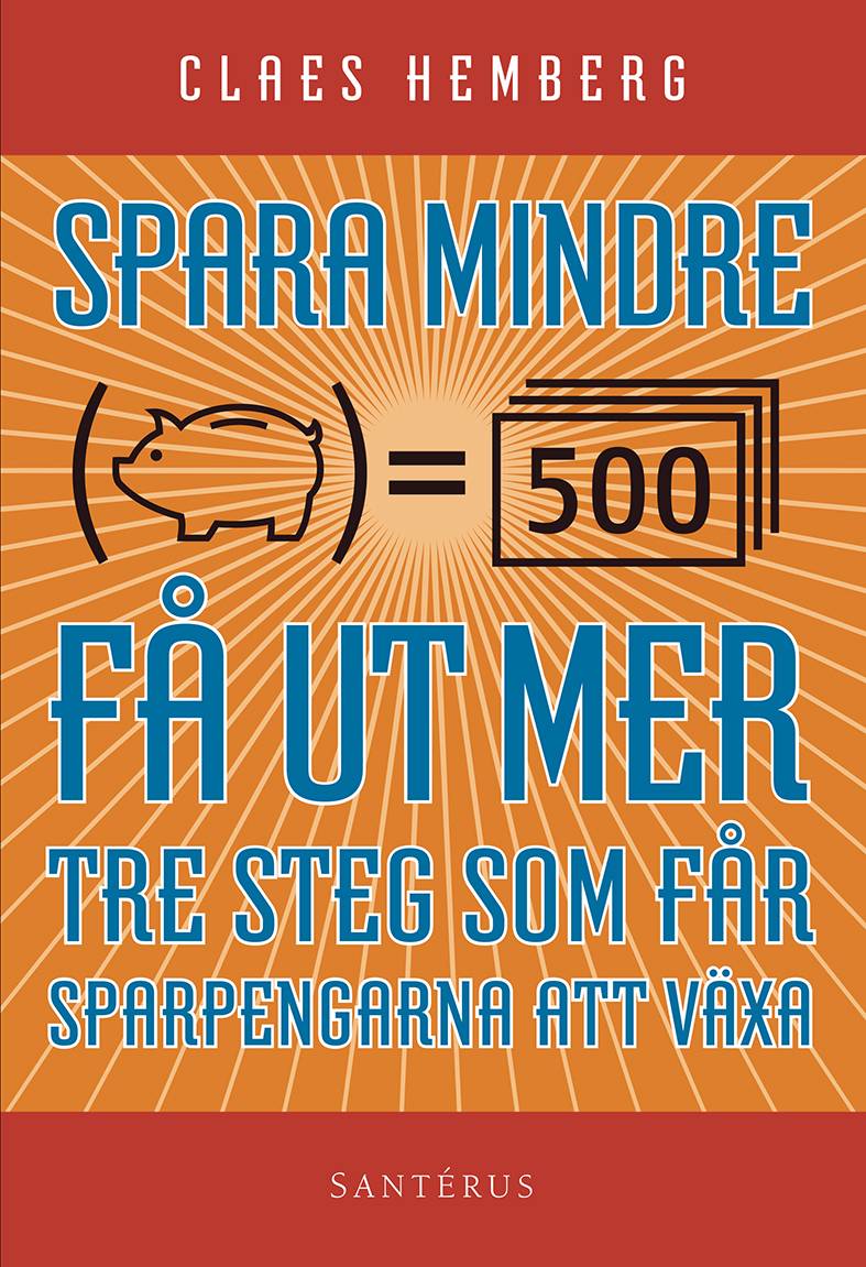 Spara mindre - får ut mer : tre steg som får dina sparpengar att växa