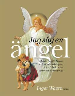 Jag såg en ängel : de bästa berättelserna ur Möten med änglar, Ljus från himlen, och mer än sextio nya