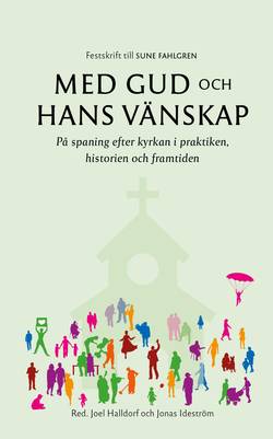 Med Gud och hans vänskap : på spaning efter kyrkan i praktiken, historien och framtiden