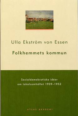 Folkhemmets kommun : socialdemokratiska idéer om lokalsamhället 1939-1952