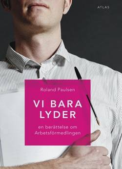 Vi bara lyder : en berättelse om Arbetsförmedlingen