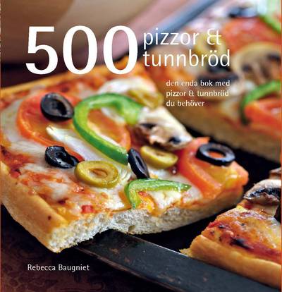 500 pizzor & tunnbröd : den enda bok med pizzor & tunnbröd du behöver