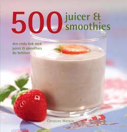 500 juicer & smoothies : den enda bok med juicer & smoothies du behöver