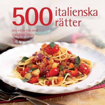 500 italienska rätter : den enda bok med italienska rätter du behöver