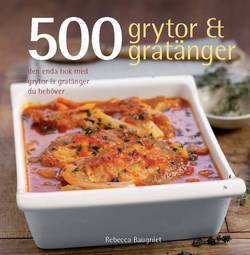 500 grytor & gratänger : den enda bok med grytor & gratänger du behöver